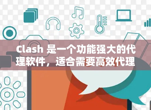 Clash 是一个功能强大的代理软件,适合需要高效代理和灵活路由控制的用户,特别是企业和需要访问国内网络的个人用户。以下是关于 Clash 代理连接软件的详细介绍