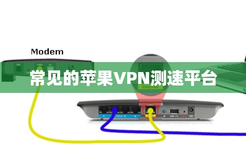 常见的苹果VPN测速平台