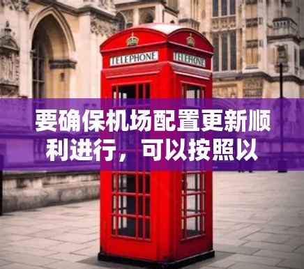 要确保机场配置更新顺利进行,可以按照以下步骤操作