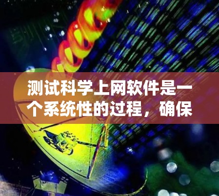 测试科学上网软件是一个系统性的过程，确保每个功能都能顺畅运行。以下是分步骤的测试指南，帮助您全面评估软件的性能和用户体验