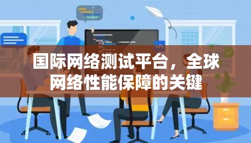 国际网络测试平台，全球网络性能保障的关键