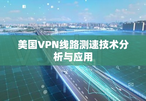 美国VPN线路测速技术分析与应用