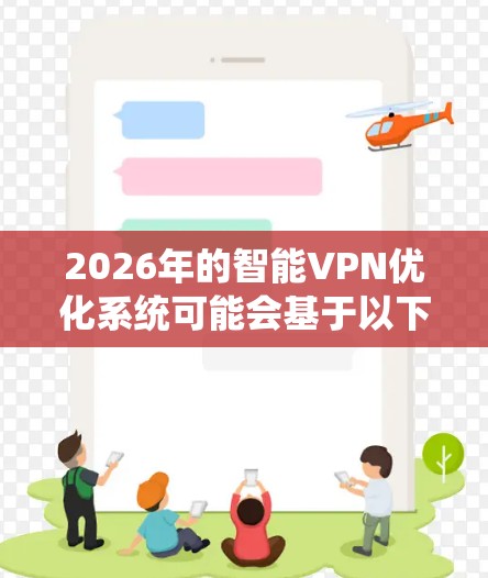 2026年的智能VPN优化系统可能会基于以下几个关键技术和优势进行设计和实现