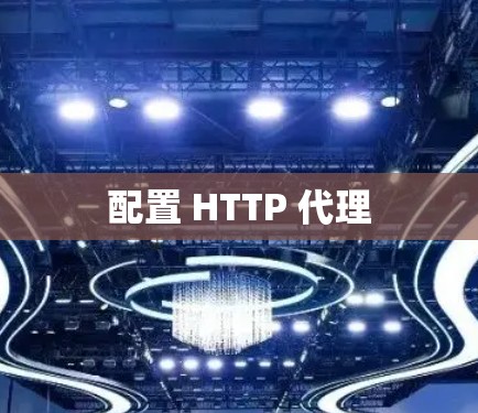 配置 HTTP 代理