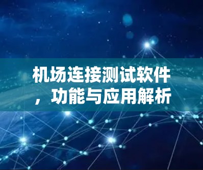 机场连接测试软件，功能与应用解析
