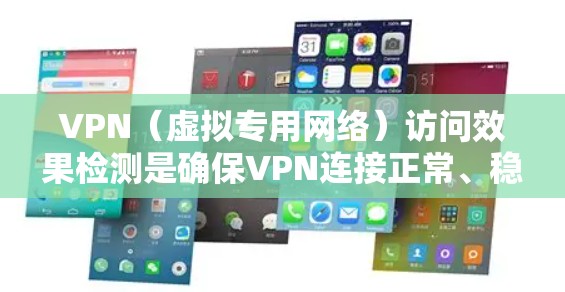 VPN(虚拟专用网络)访问效果检测是确保VPN连接正常、稳定且隐私保护的重要步骤。以下是一些常用的方法和工具,可以帮助你检测VPN访问效果