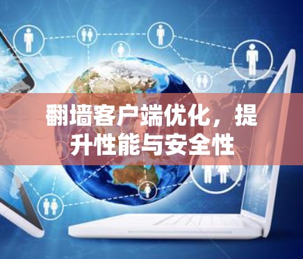 翻墙客户端优化，提升性能与安全性