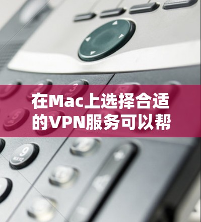 在Mac上选择合适的VPN服务可以帮助你保护隐私、访问受限制的内容或连接到公司网络。如果你是第一次使用VPN或不确定如何开始,以下是几种常见的VPN连接平台以及如何在Mac上使用它们的指南
