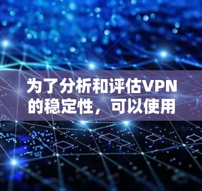 为了分析和评估VPN的稳定性,可以使用以下工具和方法